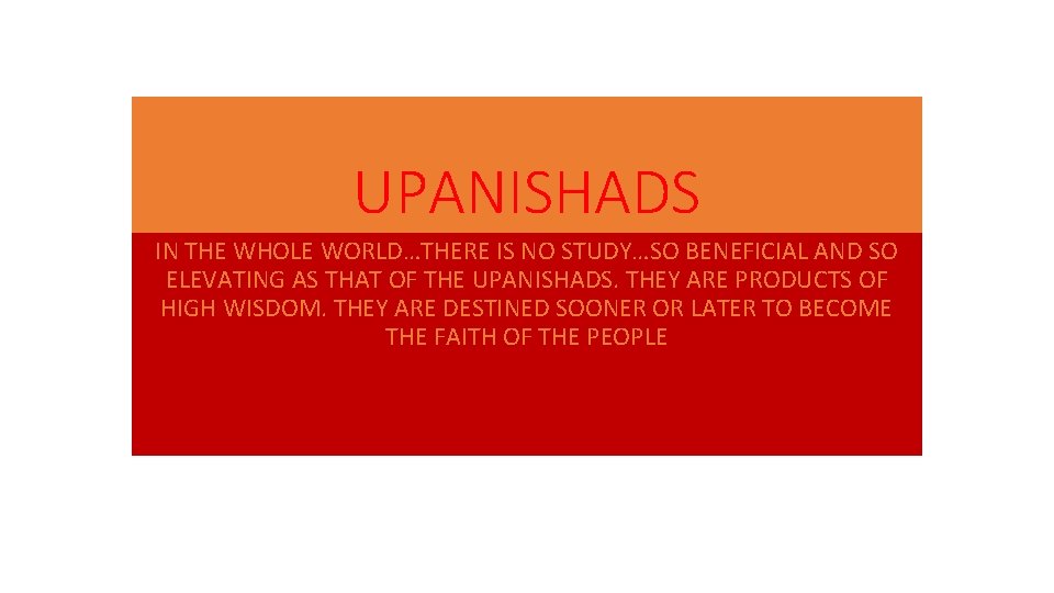 UPANISHADS IN THE WHOLE WORLD…THERE IS NO STUDY…SO BENEFICIAL AND SO ELEVATING AS THAT