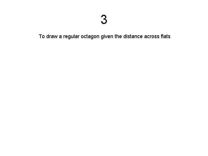 3 To draw a regular octagon given the distance across flats. 