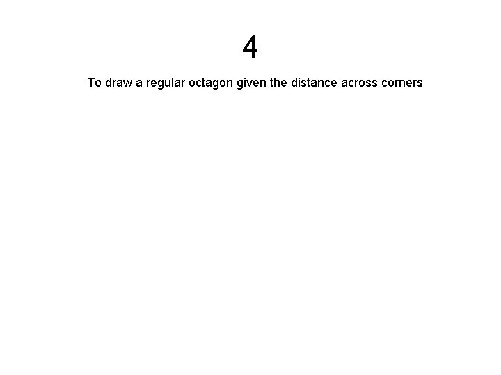 4 To draw a regular octagon given the distance across corners 