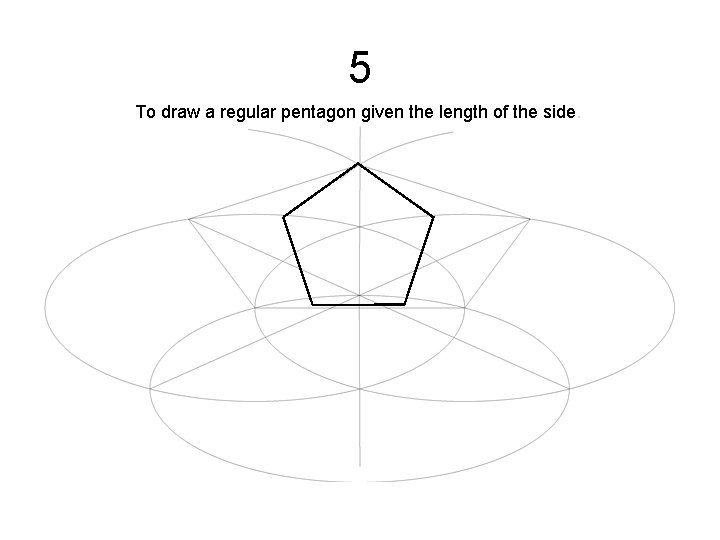 5 To draw a regular pentagon given the length of the side. 