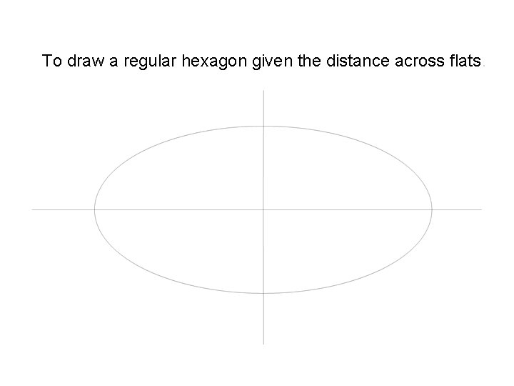 To draw a regular hexagon given the distance across flats. 