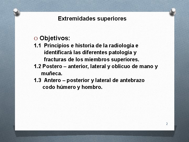Extremidades superiores O Objetivos: 1. 1 Principios e historia de la radiología e identificará