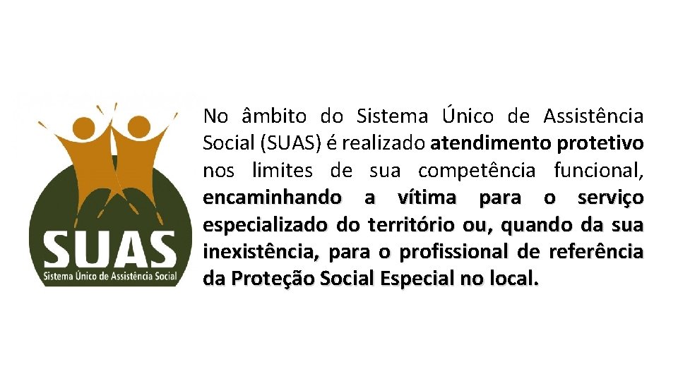 No âmbito do Sistema Único de Assistência Social (SUAS) é realizado atendimento protetivo nos