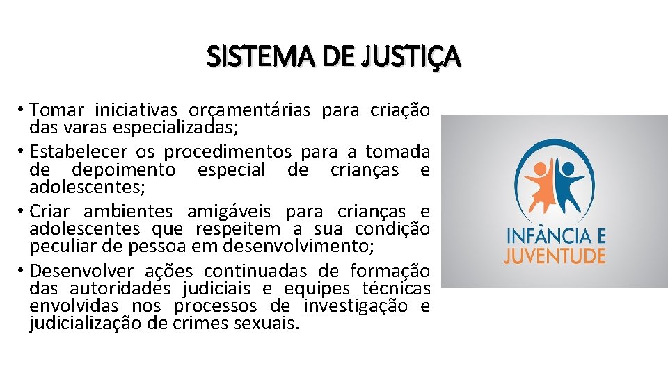 SISTEMA DE JUSTIÇA • Tomar iniciativas orçamentárias para criação das varas especializadas; • Estabelecer