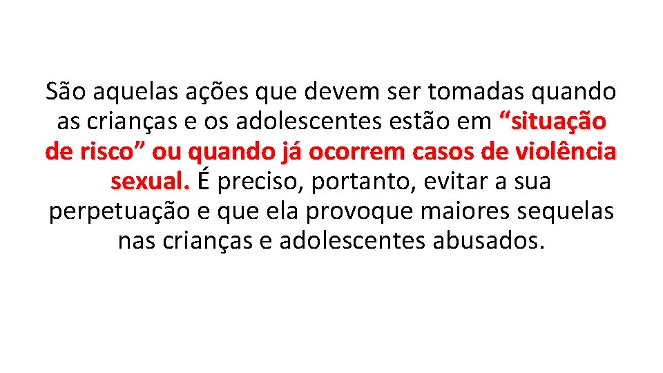 São aquelas ações que devem ser tomadas quando as crianças e os adolescentes estão