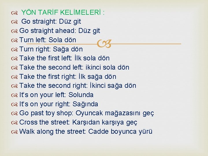  YÖN TARİF KELİMELERİ : Go straight: Düz git Go straight ahead: Düz git