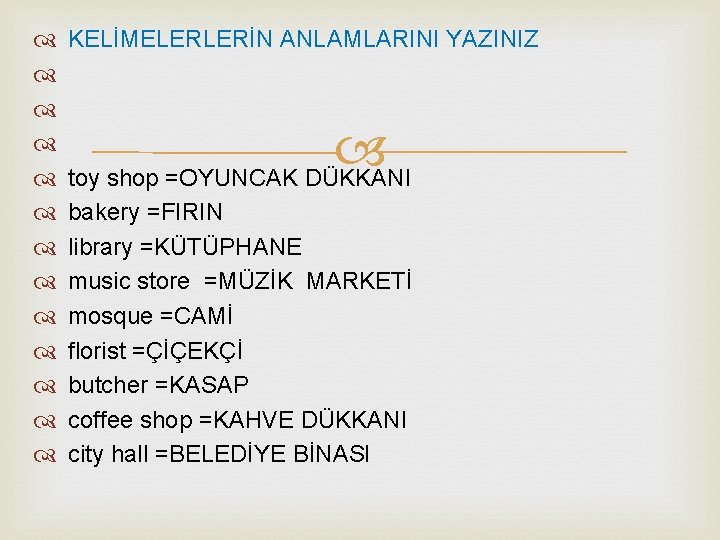  KELİMELERLERİN ANLAMLARINI YAZINIZ toy shop =OYUNCAK DÜKKANI bakery =FIRIN library =KÜTÜPHANE music store