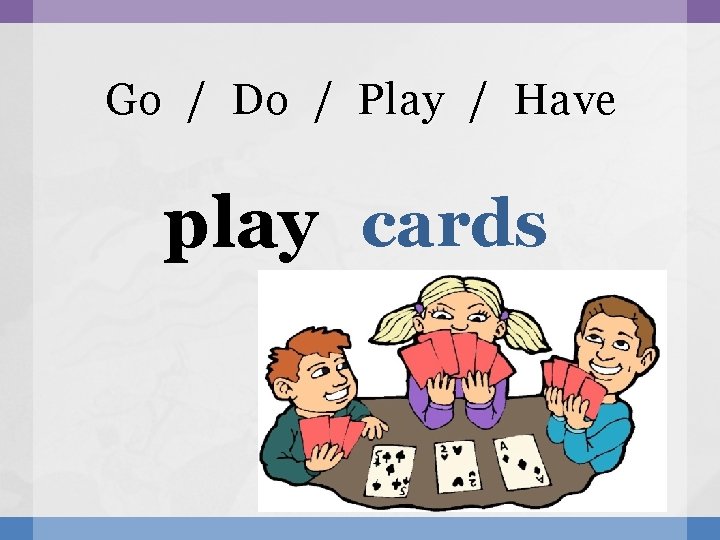 Go / Do / Play / Have play cards 