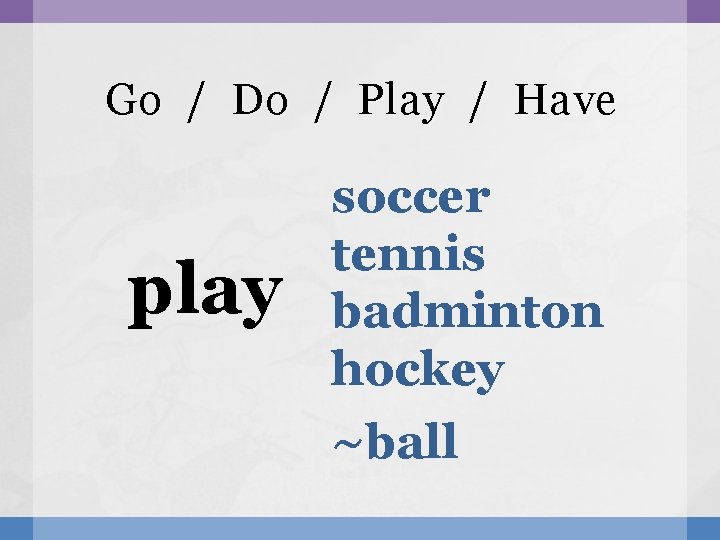 Go / Do / Play / Have play soccer tennis badminton hockey ~ball 