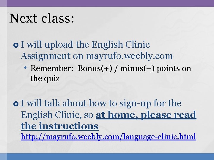 Next class: I will upload the English Clinic Assignment on mayrufo. weebly. com •