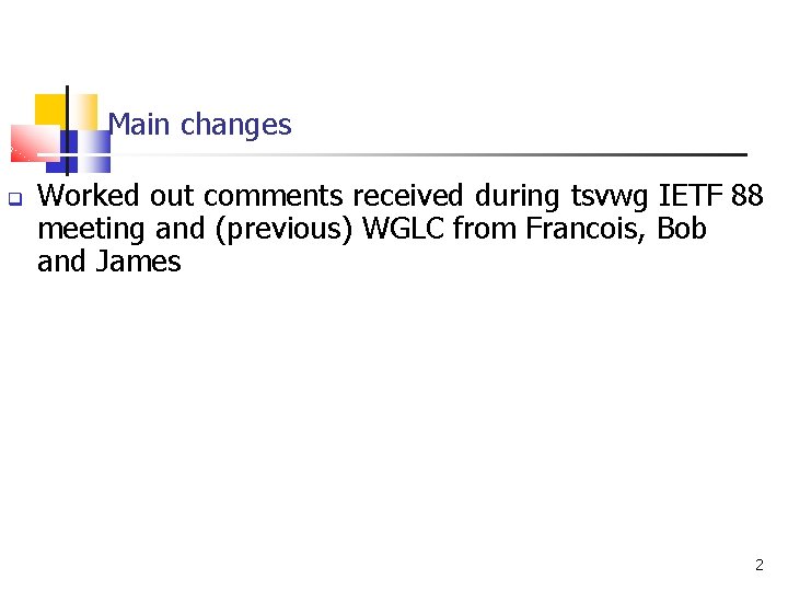 Main changes q Worked out comments received during tsvwg IETF 88 meeting and (previous)