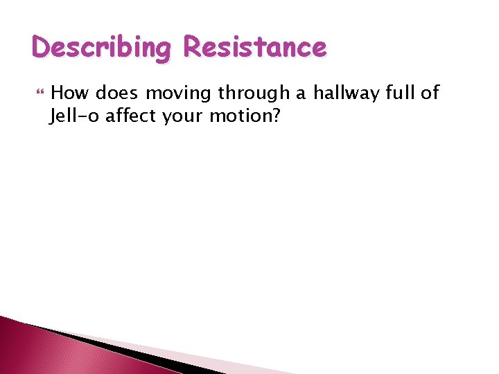 Describing Resistance How does moving through a hallway full of Jell-o affect your motion?