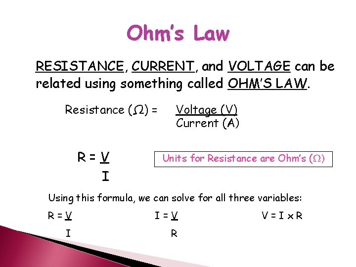 Ohm’s Law RESISTANCE, CURRENT, and VOLTAGE can be related using something called OHM’S LAW.