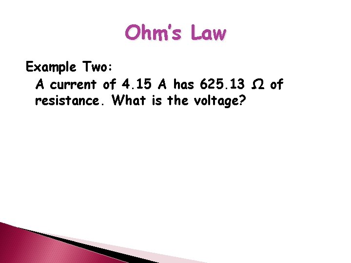 Ohm’s Law Example Two: A current of 4. 15 A has 625. 13 Ω