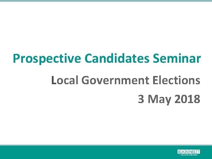 Prospective Candidates Seminar Local Government Elections 3 May 2018 