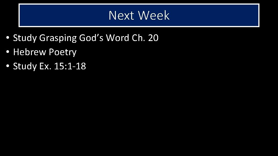 Next Week • Study Grasping God’s Word Ch. 20 • Hebrew Poetry • Study