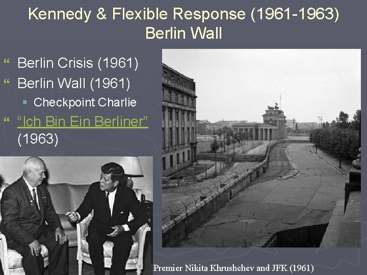 Kennedy & Flexible Response (1961 -1963) Berlin Wall Berlin Crisis (1961) } Berlin Wall