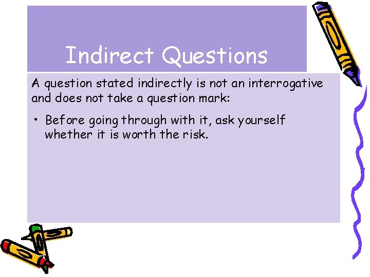 Indirect Questions A question stated indirectly is not an interrogative and does not take