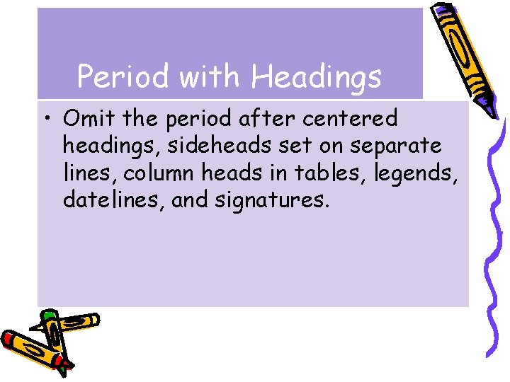 Period with Headings • Omit the period after centered headings, sideheads set on separate