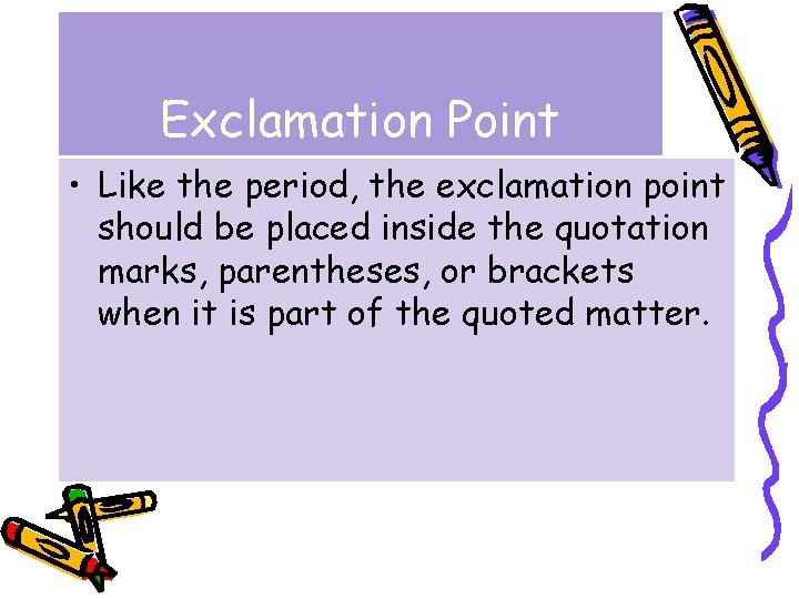 Exclamation Point • Like the period, the exclamation point should be placed inside the