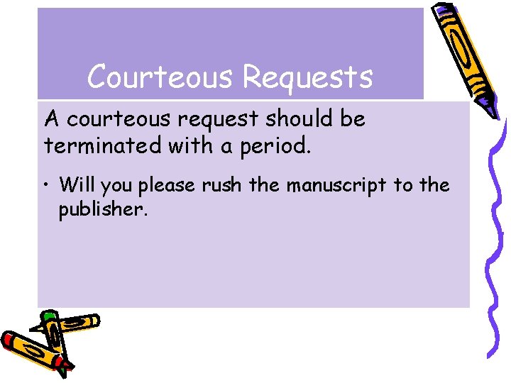 Courteous Requests A courteous request should be terminated with a period. • Will you