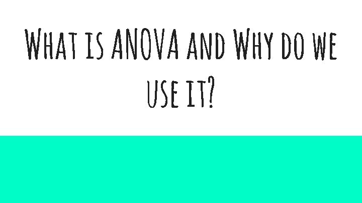 What is ANOVA and Why do we use it? What is ANOVA and Why do we use it?