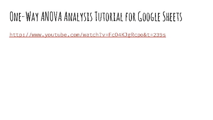 One-Way ANOVA Analysis Tutorial for Google Sheets http: //www. youtube. com/watch? v=Fc. O 4 One-Way ANOVA Analysis Tutorial for Google Sheets http: //www. youtube. com/watch? v=Fc. O 4