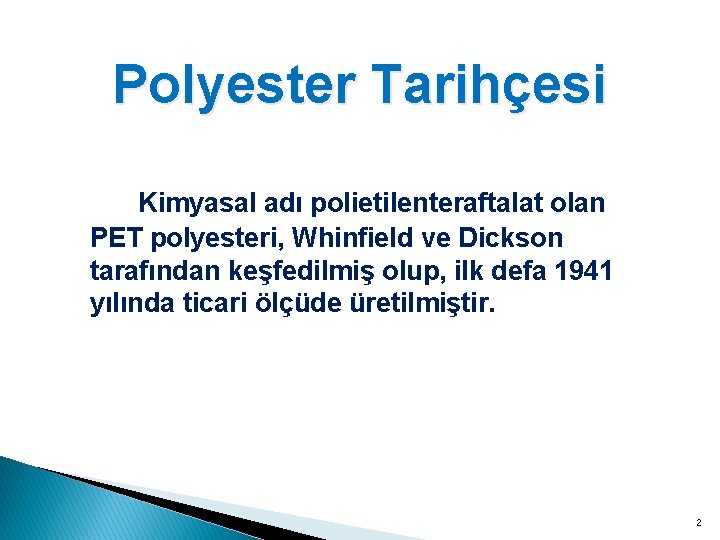 Polyester Tarihçesi Kimyasal adı polietilenteraftalat olan PET polyesteri, Whinfield ve Dickson tarafından keşfedilmiş olup,