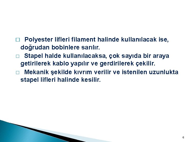 Polyester lifleri filament halinde kullanılacak ise, doğrudan bobinlere sarılır. � Stapel halde kullanılacaksa, çok