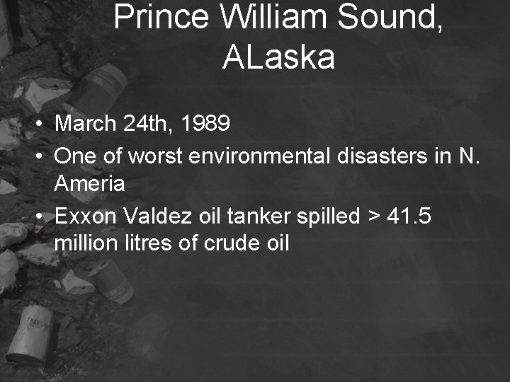 Prince William Sound, ALaska • March 24 th, 1989 • One of worst environmental