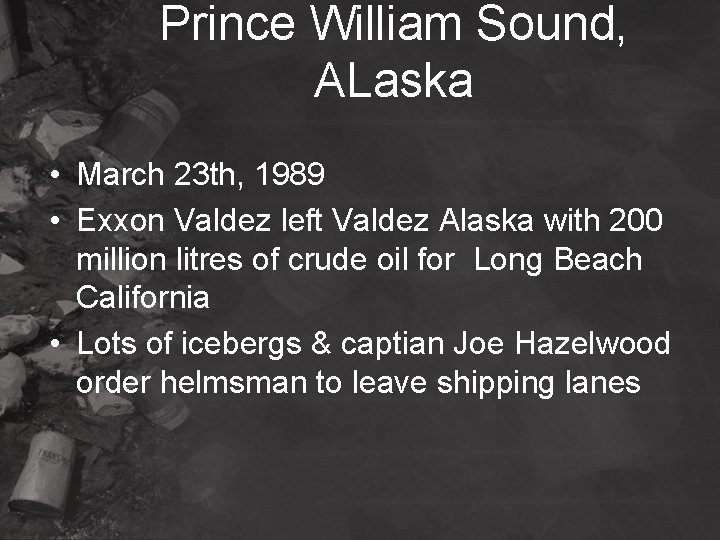 Prince William Sound, ALaska • March 23 th, 1989 • Exxon Valdez left Valdez