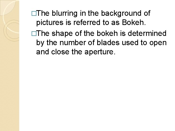 �The blurring in the background of pictures is referred to as Bokeh. �The shape