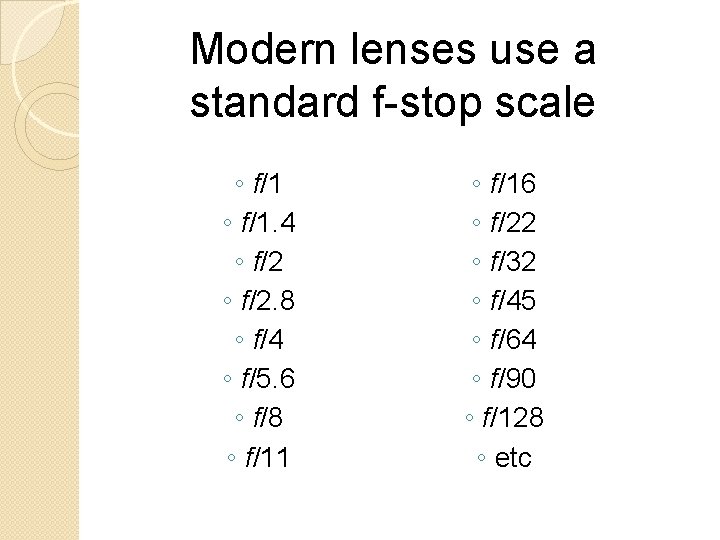 Modern lenses use a standard f-stop scale ◦ f/1. 4 ◦ f/2. 8 ◦