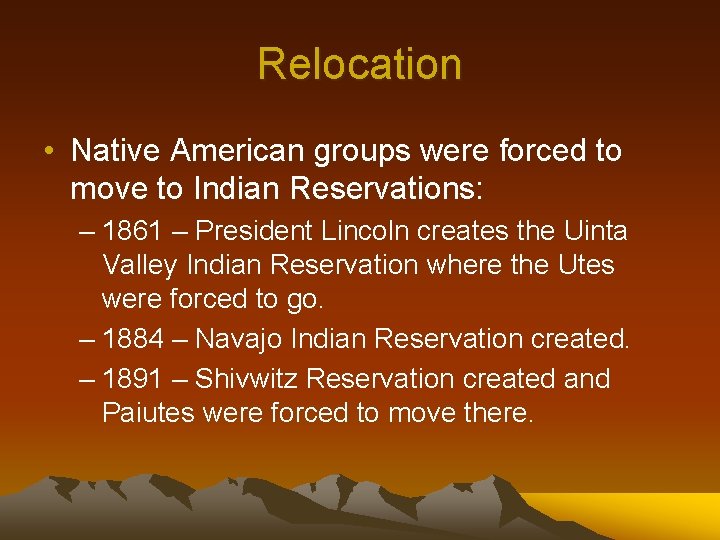 Relocation • Native American groups were forced to move to Indian Reservations: – 1861