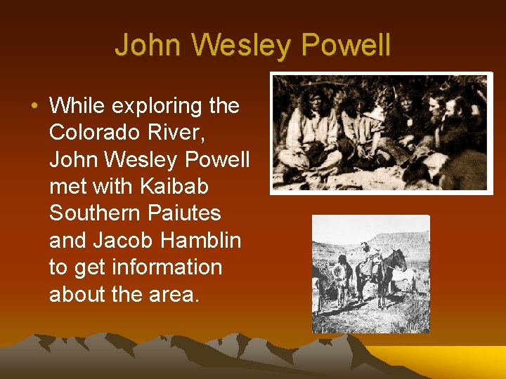 John Wesley Powell • While exploring the Colorado River, John Wesley Powell met with