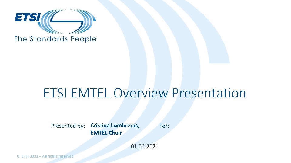 ETSI EMTEL Overview Presentation Presented by: Cristina Lumbreras, EMTEL Chair 01. 06. 2021 ©