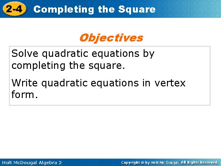 2 -4 Completing the Square Objectives Solve quadratic equations by completing the square. Write