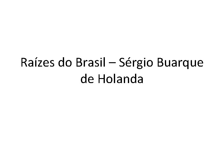 Raízes do Brasil – Sérgio Buarque de Holanda 