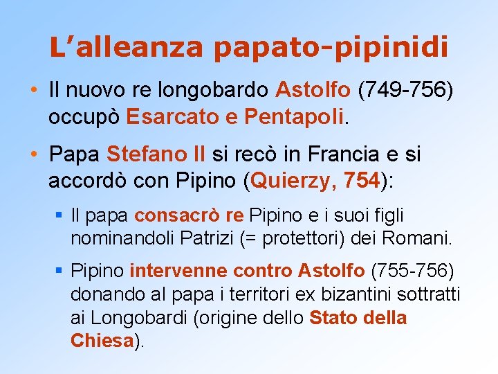 L’alleanza papato-pipinidi • Il nuovo re longobardo Astolfo (749 -756) occupò Esarcato e Pentapoli.