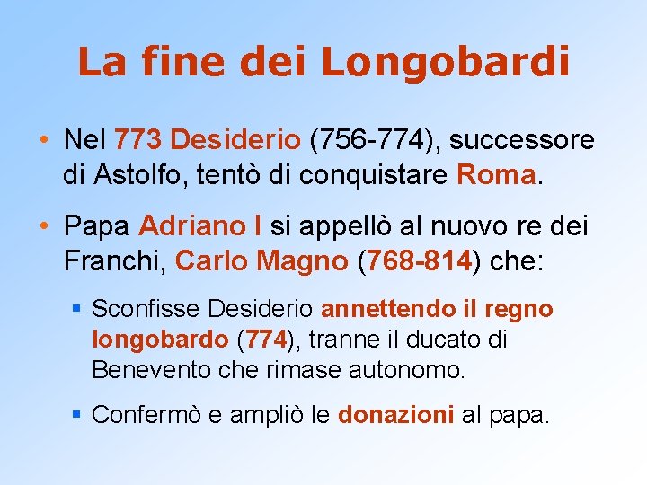 La fine dei Longobardi • Nel 773 Desiderio (756 -774), successore di Astolfo, tentò