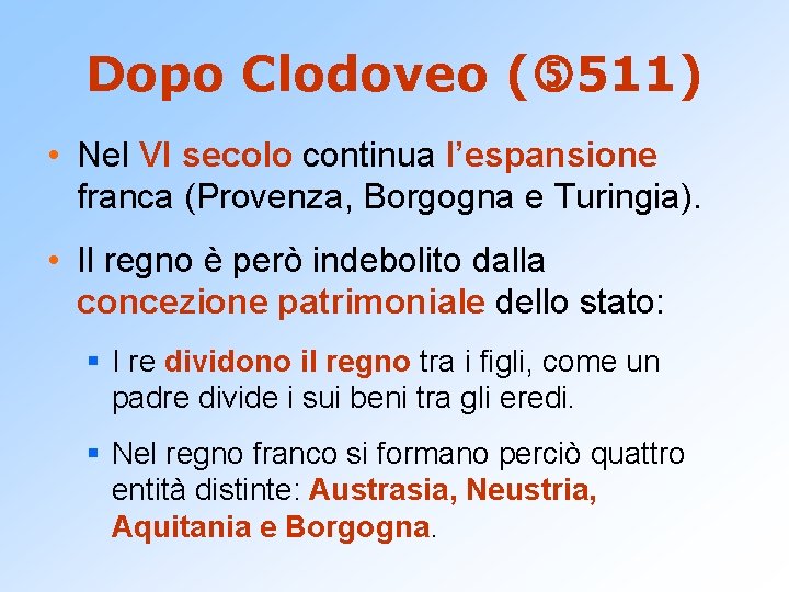 Dopo Clodoveo ( 511) • Nel VI secolo continua l’espansione franca (Provenza, Borgogna e
