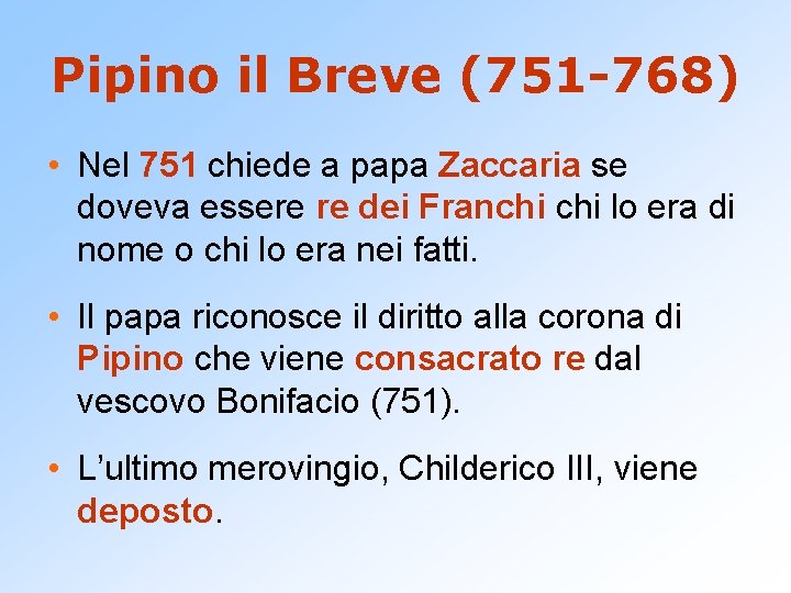 Pipino il Breve (751 -768) • Nel 751 chiede a papa Zaccaria se doveva