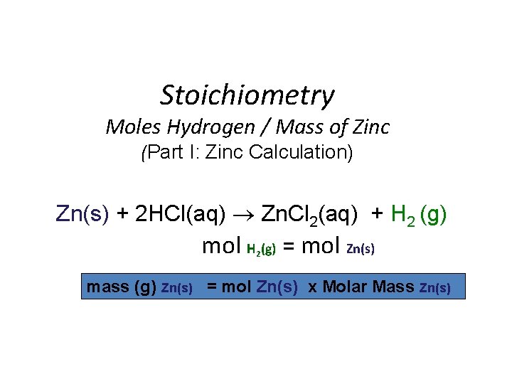 Stoichiometry Moles Hydrogen / Mass of Zinc (Part I: Zinc Calculation) Zn(s) + 2 Stoichiometry Moles Hydrogen / Mass of Zinc (Part I: Zinc Calculation) Zn(s) + 2