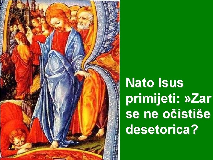 Nato Isus primijeti: » Zar se ne očistiše desetorica? 