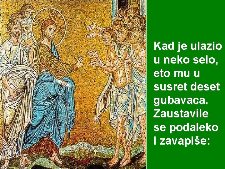 Kad je ulazio u neko selo, eto mu u susret deset gubavaca. Zaustavile se