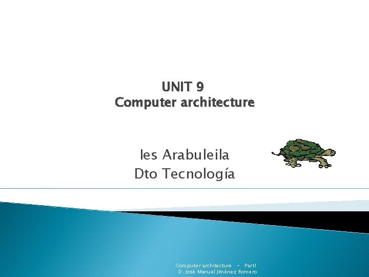UNIT 9 Computer architecture Ies Arabuleila Dto Tecnología Computer architecture - Part 1 D.