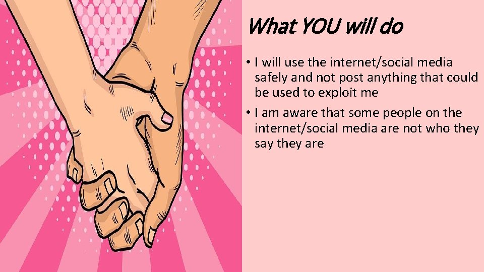 What YOU will do • I will use the internet/social media safely and not