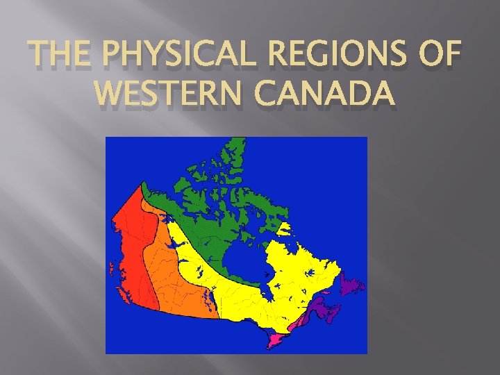 THE PHYSICAL REGIONS OF WESTERN CANADA 