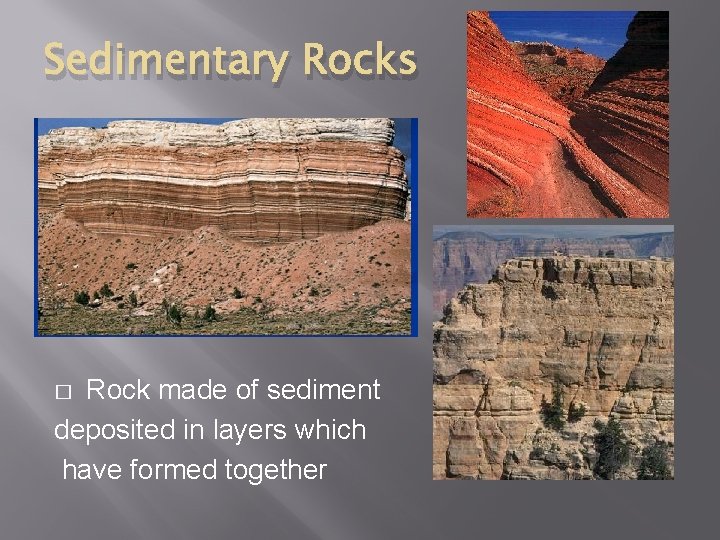 Sedimentary Rocks Rock made of sediment deposited in layers which have formed together �