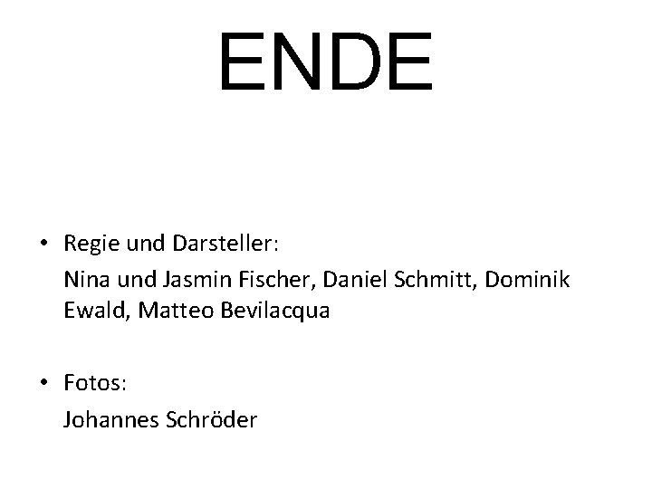 ENDE • Regie und Darsteller: Nina und Jasmin Fischer, Daniel Schmitt, Dominik Ewald, Matteo